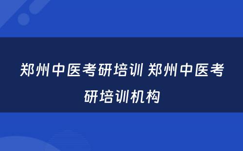 郑州中医考研培训 郑州中医考研培训机构