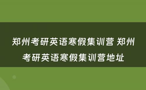 郑州考研英语寒假集训营 郑州考研英语寒假集训营地址