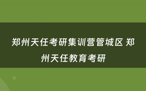 郑州天任考研集训营管城区 郑州天任教育考研