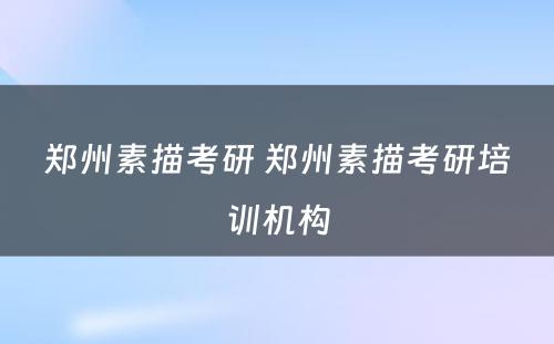 郑州素描考研 郑州素描考研培训机构