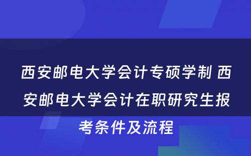 西安邮电大学会计专硕学制 西安邮电大学会计在职研究生报考条件及流程