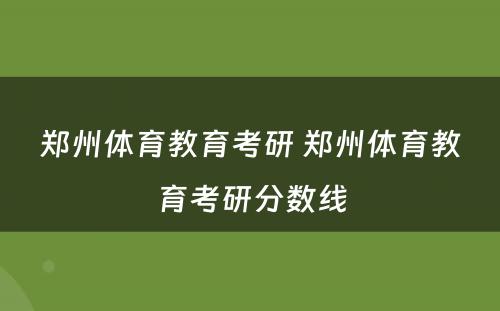 郑州体育教育考研 郑州体育教育考研分数线