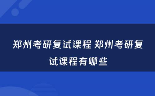 郑州考研复试课程 郑州考研复试课程有哪些