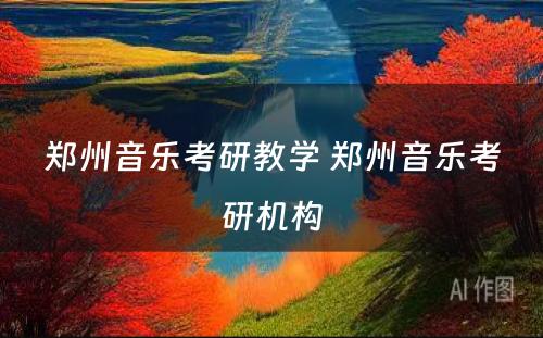 郑州音乐考研教学 郑州音乐考研机构