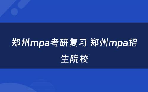 郑州mpa考研复习 郑州mpa招生院校