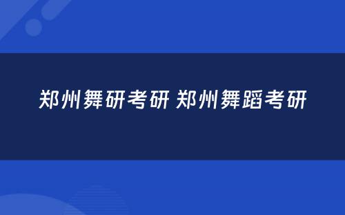 郑州舞研考研 郑州舞蹈考研