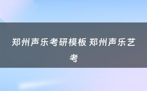 郑州声乐考研模板 郑州声乐艺考