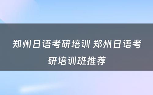 郑州日语考研培训 郑州日语考研培训班推荐