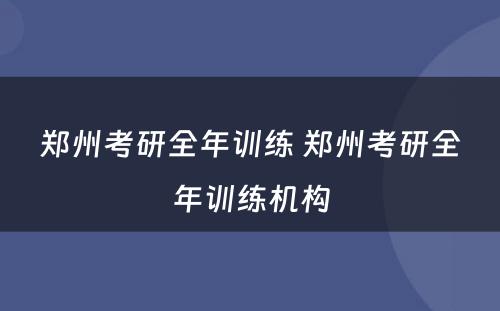 郑州考研全年训练 郑州考研全年训练机构