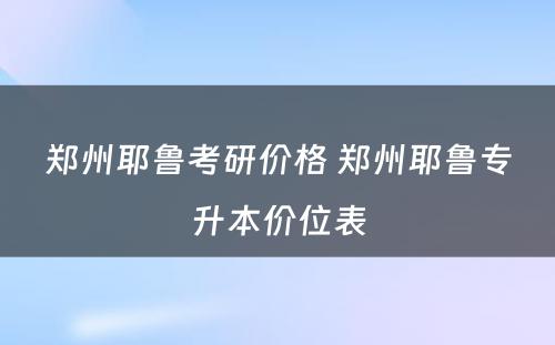 郑州耶鲁考研价格 郑州耶鲁专升本价位表