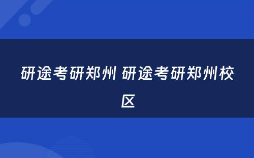 研途考研郑州 研途考研郑州校区