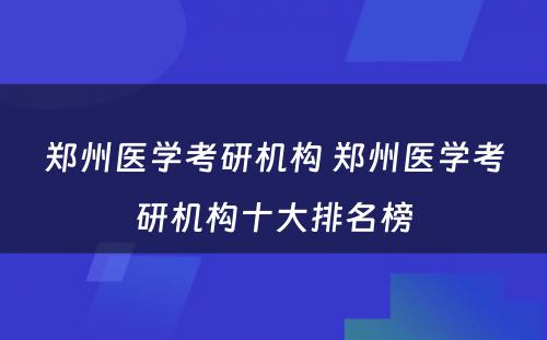 郑州医学考研机构 郑州医学考研机构十大排名榜