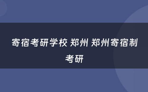 寄宿考研学校 郑州 郑州寄宿制考研