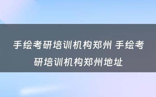 手绘考研培训机构郑州 手绘考研培训机构郑州地址