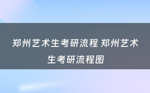 郑州艺术生考研流程 郑州艺术生考研流程图