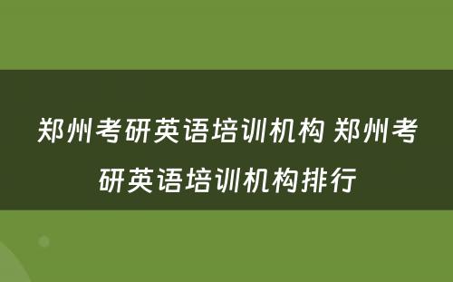 郑州考研英语培训机构 郑州考研英语培训机构排行