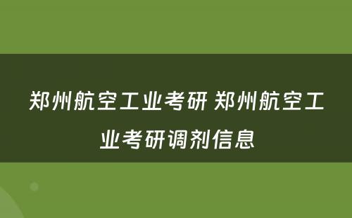 郑州航空工业考研 郑州航空工业考研调剂信息