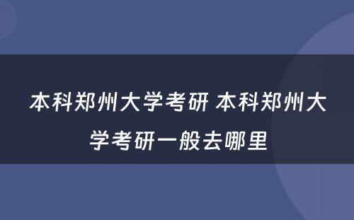 本科郑州大学考研 本科郑州大学考研一般去哪里