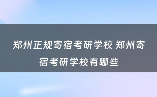 郑州正规寄宿考研学校 郑州寄宿考研学校有哪些