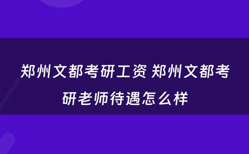郑州文都考研工资 郑州文都考研老师待遇怎么样