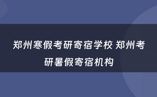 郑州寒假考研寄宿学校 郑州考研暑假寄宿机构