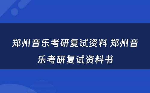 郑州音乐考研复试资料 郑州音乐考研复试资料书