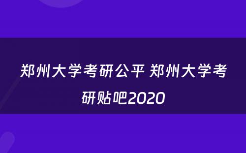 郑州大学考研公平 郑州大学考研贴吧2020