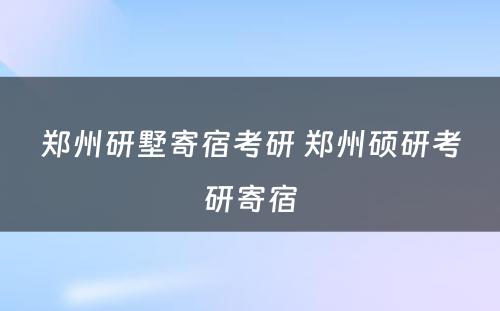 郑州研墅寄宿考研 郑州硕研考研寄宿