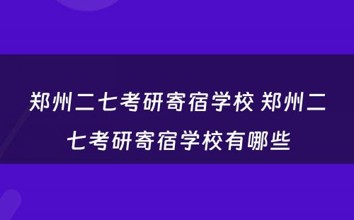 郑州二七考研寄宿学校 郑州二七考研寄宿学校有哪些