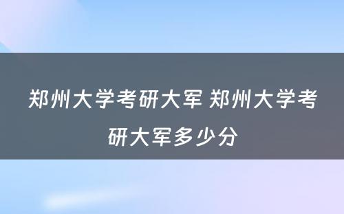 郑州大学考研大军 郑州大学考研大军多少分