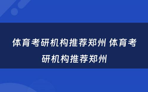 体育考研机构推荐郑州 体育考研机构推荐郑州