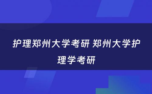 护理郑州大学考研 郑州大学护理学考研