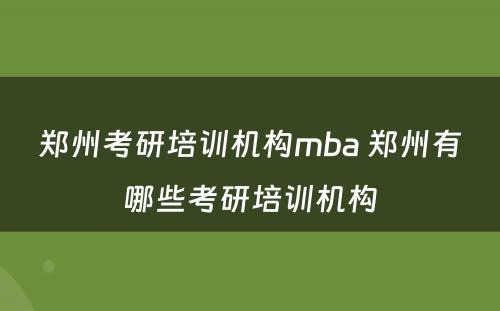 郑州考研培训机构mba 郑州有哪些考研培训机构