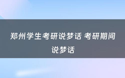 郑州学生考研说梦话 考研期间说梦话