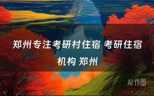 郑州专注考研村住宿 考研住宿机构 郑州