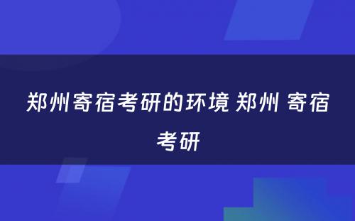 郑州寄宿考研的环境 郑州 寄宿考研