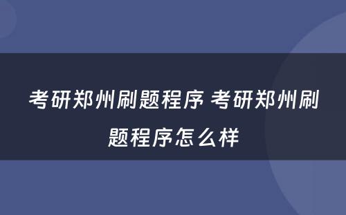 考研郑州刷题程序 考研郑州刷题程序怎么样