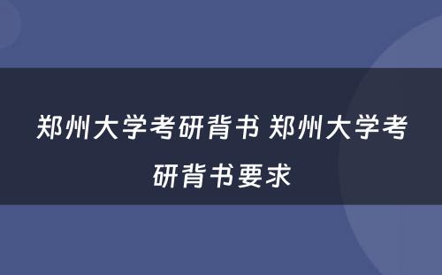 郑州大学考研背书 郑州大学考研背书要求