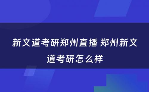 新文道考研郑州直播 郑州新文道考研怎么样