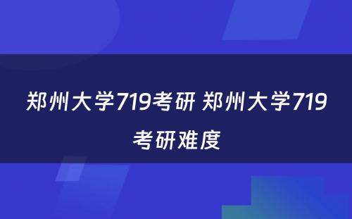 郑州大学719考研 郑州大学719考研难度