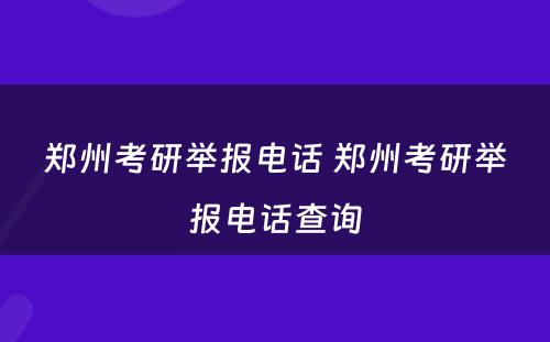 郑州考研举报电话 郑州考研举报电话查询