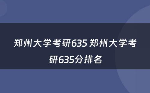 郑州大学考研635 郑州大学考研635分排名