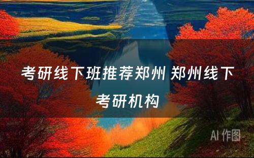 考研线下班推荐郑州 郑州线下考研机构