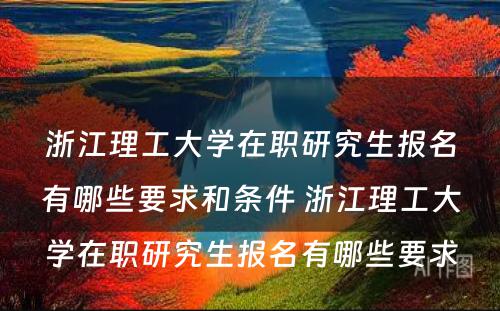 浙江理工大学在职研究生报名有哪些要求和条件 浙江理工大学在职研究生报名有哪些要求