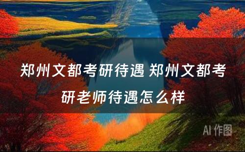 郑州文都考研待遇 郑州文都考研老师待遇怎么样