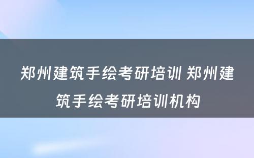 郑州建筑手绘考研培训 郑州建筑手绘考研培训机构