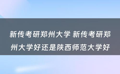 新传考研郑州大学 新传考研郑州大学好还是陕西师范大学好