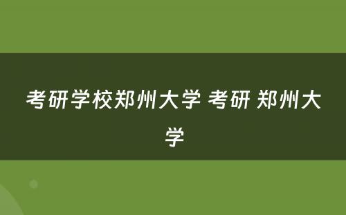 考研学校郑州大学 考研 郑州大学