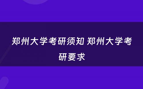 郑州大学考研须知 郑州大学考研要求
