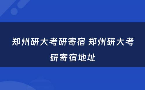 郑州研大考研寄宿 郑州研大考研寄宿地址